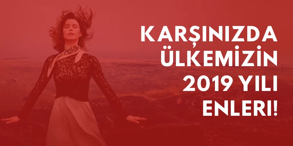 Karşınızda Ülkemizin 2019 Yılı Enleri!